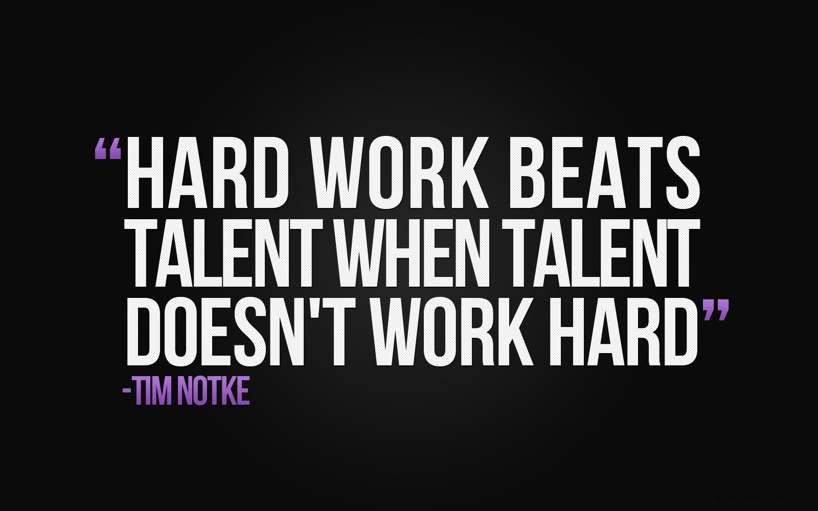 Hard work beats talent when talent doesn’t work hard. – Tim Notke