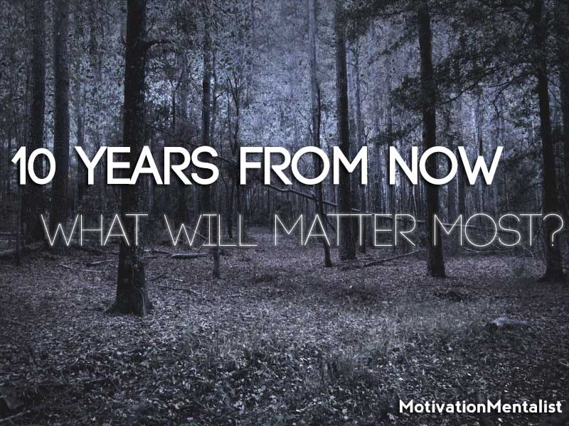 10 Years from Now – What Will Matter Most?