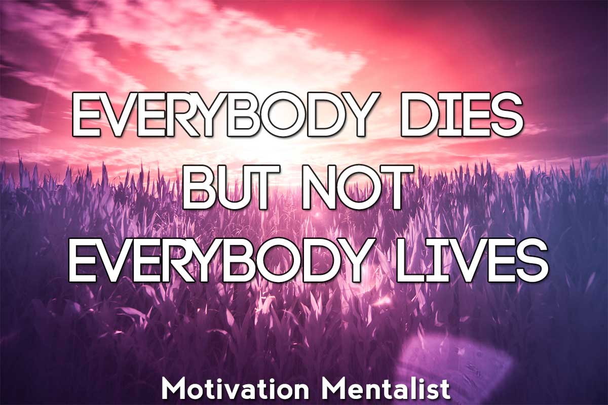 Everybody dies, but not everybody lives – Motivational Video